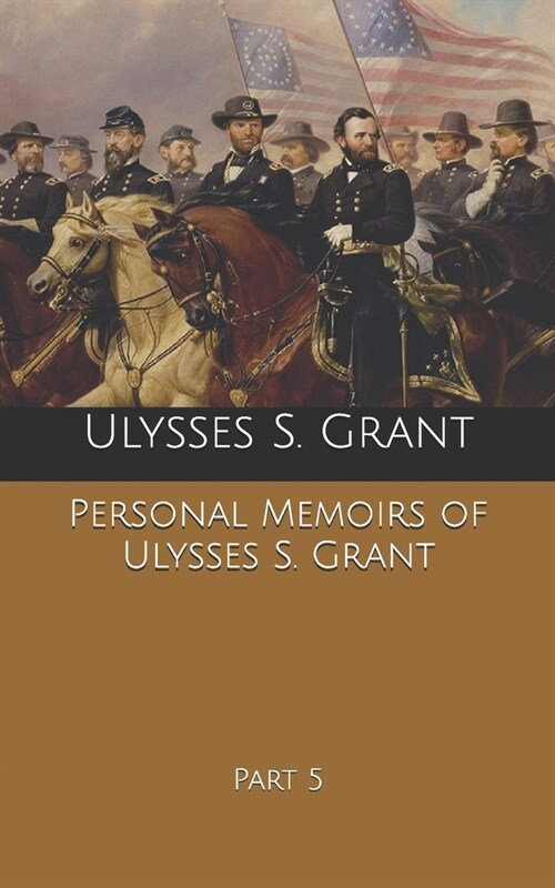 Personal Memoirs of Ulysses S. Grant: Part 5 (Paperback)