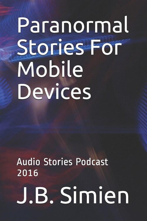 Paranormal Stories For Mobile Devices: Audio Stories Podcast 2016 (Paperback)