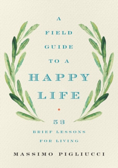 A Field Guide to a Happy Life: 53 Brief Lessons for Living (Hardcover)