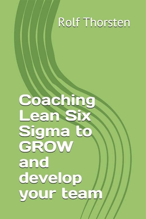 Coaching Lean Six Sigma to GROW and develop your team (Paperback)