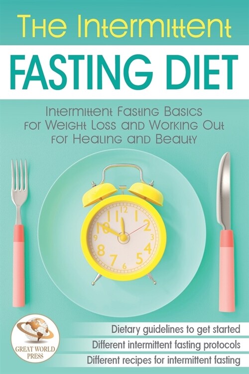 The Intermittent Fasting Diet: Intermittent Fasting Basics for Weight Loss and Working Out for Healing and Beauty (Paperback)