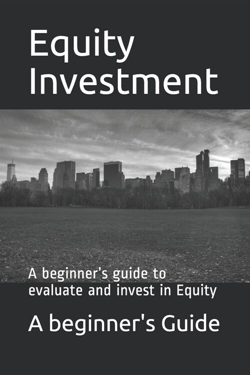 Equity Investments: A beginners guide to evaluate and invest in Equity (Paperback)