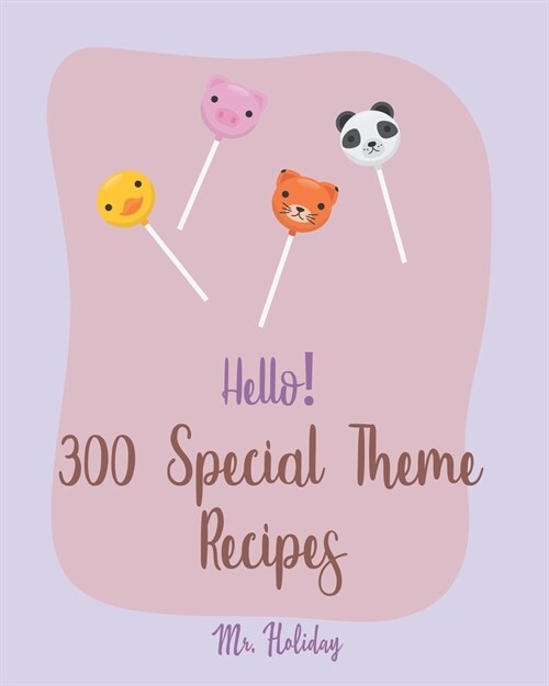 Hello! 300 Special Theme Recipes: Best Special Theme Cookbook Ever For Beginners [Hawaii Cookbook, Tropical Cookbook, Pirate Cookbook, Pina Colada Rec (Paperback)