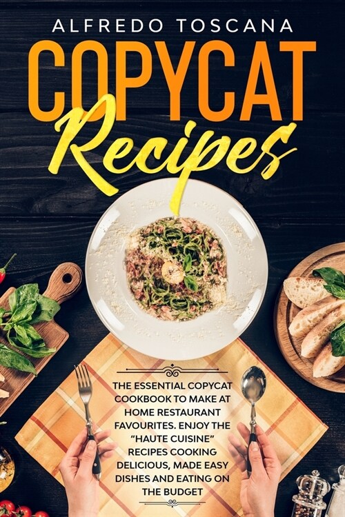 Copycat Recipes: The Essential Copycat Cookbook to Make at Home Restaurant Favourites. Enjoy the Haute Cuisine Recipes Cooking Delici (Paperback)