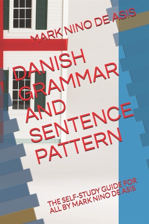 Danish Grammar and Sentence Pattern: The Self-Study Guide for All by Mark Nino de Asis (Paperback)