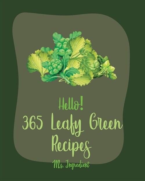 Hello! 365 Leafy Green Recipes: Best Leafy Green Cookbook Ever For Beginners [Roasted Vegetable Cookbook, Summer Salad Book, Chicken Breast Recipe, Gr (Paperback)