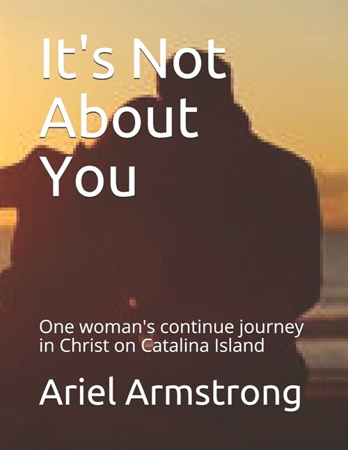 Its Not About You: One womans continued journey of victory in Christ on Catalina Island (Paperback)