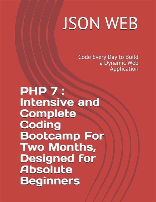 PHP 7: Intensive and Complete Coding Bootcamp For Two Months, Designed for Absolute Beginners: Code Every Day to Build a Dyna (Paperback)