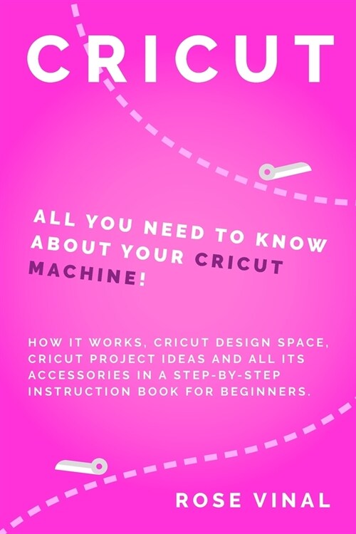 Cricut: All You Need to Know About Your Cricut Machine! How It Works, Cricut Design Space, Cricut Project Ideas, and All Its A (Paperback)