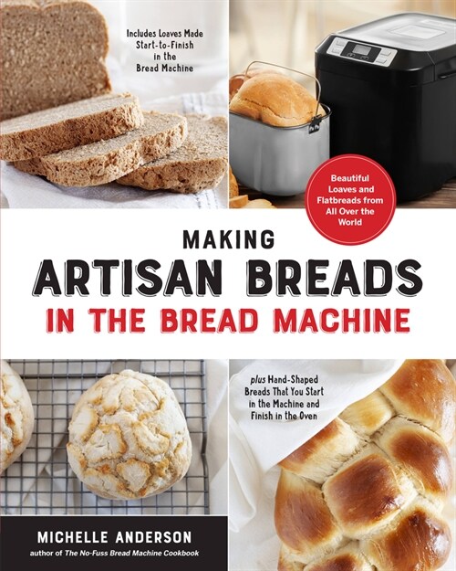 Making Artisan Breads in the Bread Machine: Beautiful Loaves and Flatbreads from All Over the World - Includes Loaves Made Start-To-Finish in the Brea (Paperback)