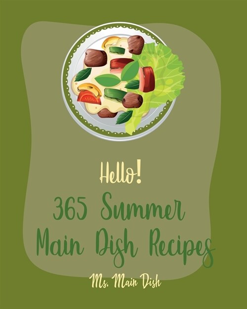 Hello! 365 Summer Main Dish Recipes: Best Summer Main Dish Cookbook Ever For Beginners [Grilled Vegetables Cookbook, Summer Salads Cookbook, Chicken B (Paperback)