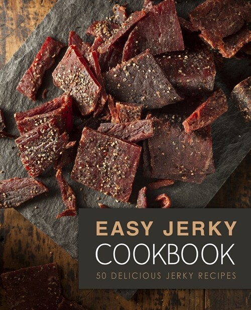 Easy Jerky Cookbook: 50 Delicious Jerky Recipes (2nd Edition) (Paperback)