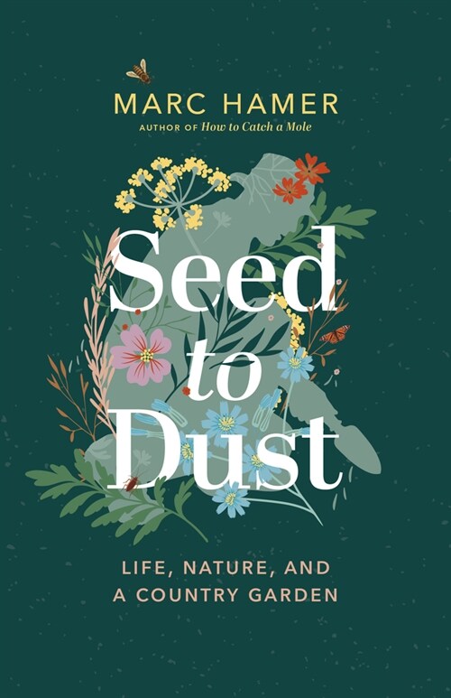 Seed to Dust: Life, Nature, and a Country Garden (Hardcover)