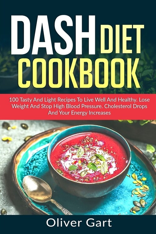 Dash Diet Cookbook: 100 Tasty and Light Recipes To Live Well And Healthy. Lose Weight And Stop High Blood Pressure. Cholesterol Drops and (Paperback)