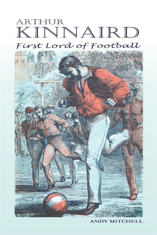 Arthur Kinnaird: First Lord of Football (Paperback)