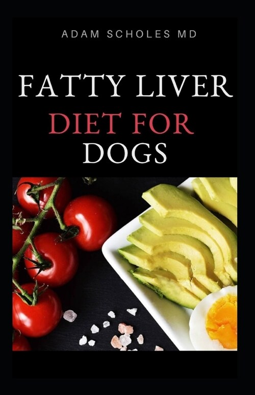 Fatty Liver Diet for Dogs: Everything You Need To Know About Fatty Liver Diet for Dogs (Paperback)
