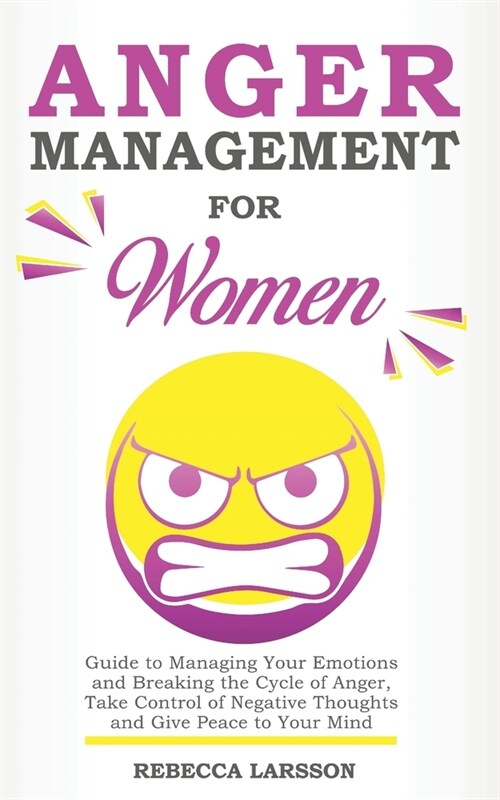 Anger Management for Women: Guide to Managing Your Emotions and Breaking the Cycle of Anger, Take Control of Negative Thoughts and Give Peace to Y (Paperback)
