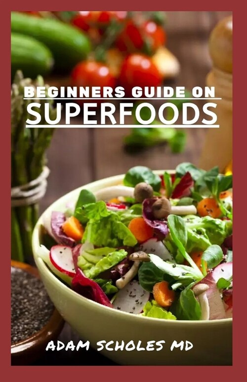 Beginners Guide on Superfoods: Everything You Need to Know About Superfoods Beginners Guide (Paperback)