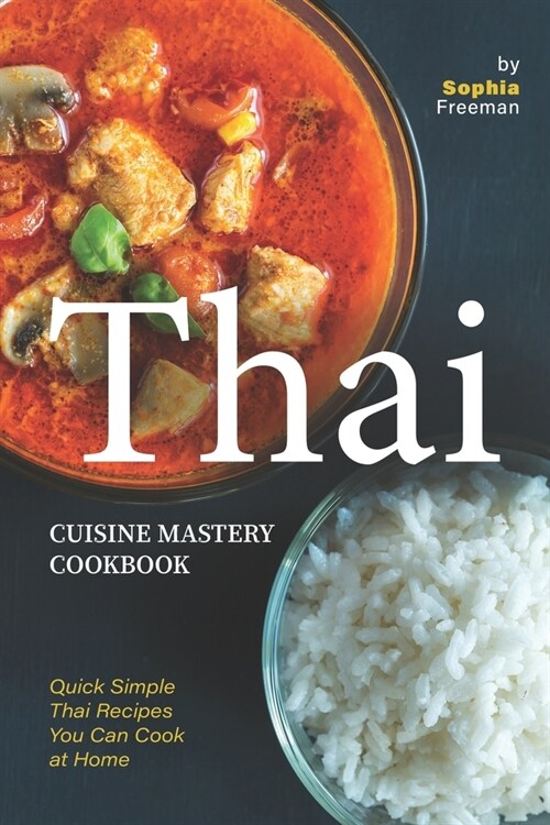 Thai Cuisine Mastery Cookbook: Quick Simple Thai Recipes You Can Cook at Home (Paperback)