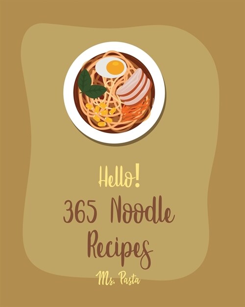 Hello! 365 Noodle Recipes: Best Noodle Cookbook Ever For Beginners [Japanese Noodle Cookbook, Homemade Pasta Cookbook, Instant Ramen Cookbook, As (Paperback)