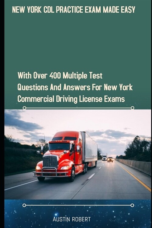 New York CDL Practice Exam Made Easy: With Over 400 Multiple Test Questions and Answers for New York Commercial Drivers License Exams (Paperback)