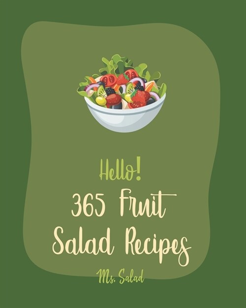 Hello! 365 Fruit Salad Recipes: Best Fruit Salad Cookbook Ever For Beginners [Cranberry Cookbook, Watermelon Recipe, Tropical Fruit Cookbook, Summer S (Paperback)