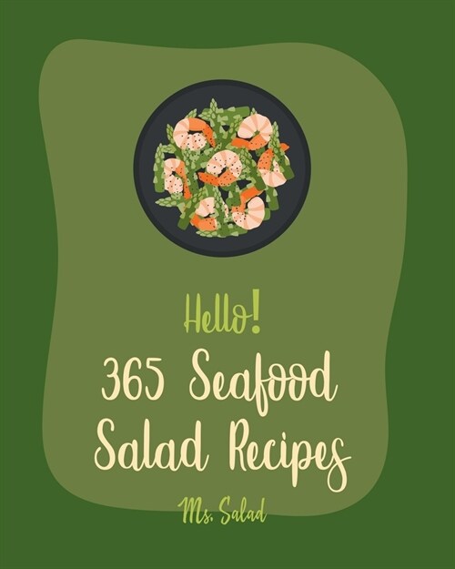 Hello! 365 Seafood Salad Recipes: Best Seafood Salad Cookbook Ever For Beginners [Homemade Salad Dressing Recipes, Southern Seafood Cookbooks, Tuna Fi (Paperback)