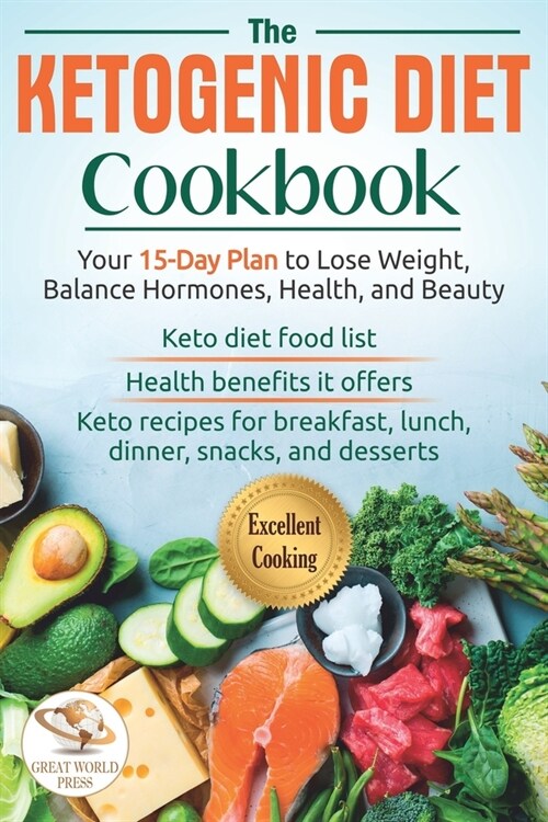 The Ketogenic Diet Cookbook: Your 15-Day Plan to Lose Weight, Balance Hormones, Health, and Beauty. Keto Recipes for Breakfast, Lunch, Dinner, Snac (Paperback)