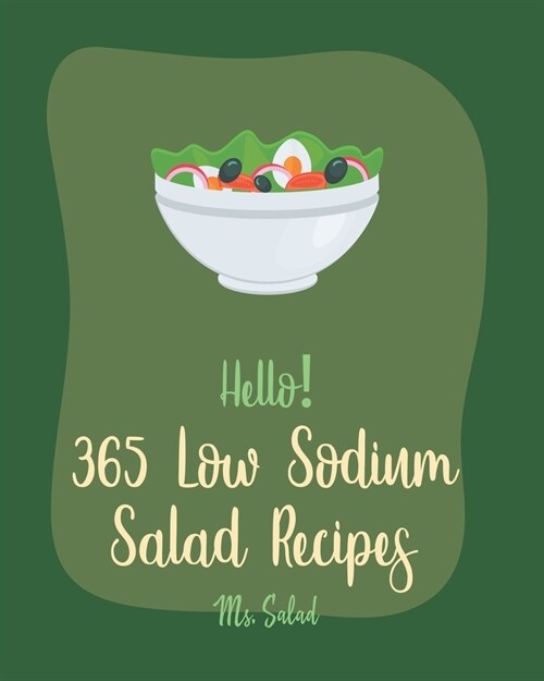 Hello! 365 Low Sodium Salad Recipes: Best Low Sodium Salad Cookbook Ever For Beginners [Apple Cider Vinegar Recipes, Summer Salads Cookbook, Low Sodiu (Paperback)