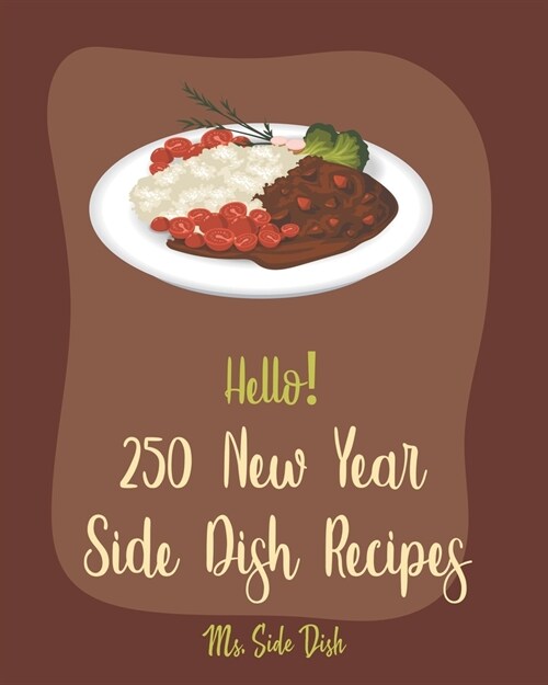 Hello! 250 New Year Side Dish Recipes: Best New Year Side Dish Cookbook Ever For Beginners [Green Bean Cookbook, Vegetable Casserole Cookbook, Baked P (Paperback)