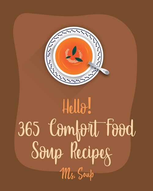 Hello! 365 Comfort Food Soup Recipes: Best Comfort Food Soup Cookbook Ever For Beginners [Soup Dumpling Cookbook, Italian Soup Cookbook, Hearty Soup C (Paperback)