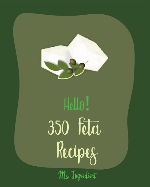 Hello! 350 Feta Recipes: Best Feta Cookbook Ever For Beginners [Greek Vegetarian Book, Greek Yogurt Recipes, Healthy Greek Cookbook, Mediterran (Paperback)