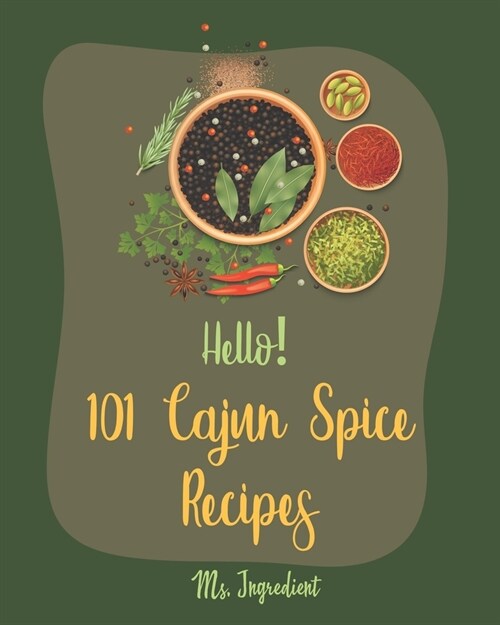 Hello! 101 Cajun Spice Recipes: Best Cajun Spice Cookbook Ever For Beginners [Spiced Cookbook, Baked Chicken Recipes, Cajun Shrimp Cookbook, Chicken B (Paperback)