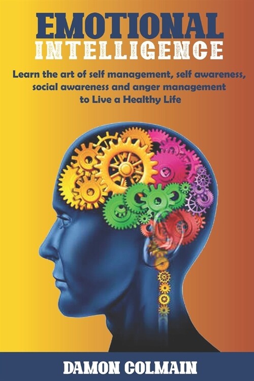 Emotional Intelligence: Learn the art of self-management, self-awareness, social awareness and anger management to Live a Healthy Life (Paperback)