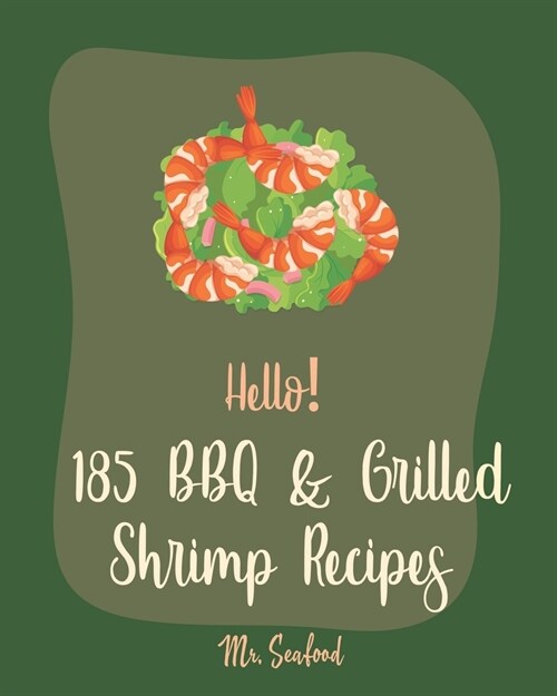 Hello! 185 BBQ & Grilled Shrimp Recipes: Best BBQ & Grilled Shrimp Cookbook Ever For Beginners [Kabob Recipe, Shrimp And Grits Cookbook, Grilling Seaf (Paperback)