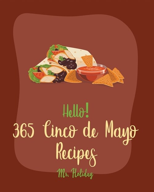 Hello! 365 Cinco de Mayo Recipes: Best Cinco de Mayo Cookbook Ever For Beginners [Mexican Salsa Recipes, Slow Cooker Mexican Cookbook, Mexican Appetiz (Paperback)