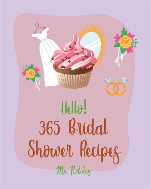 Hello! 365 Bridal Shower Recipes: Best Bridal Shower Cookbook Ever For Beginners [Summer Salad Book, Deviled Egg Recipes, Layer Cake Recipe, Pound Cak (Paperback)