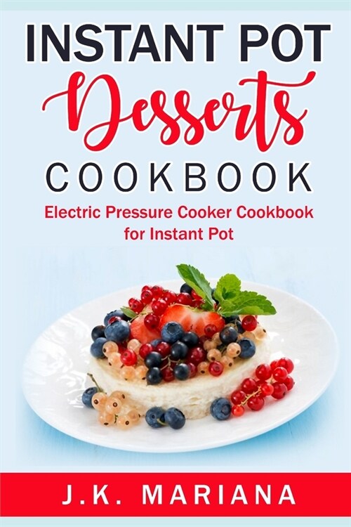 Instant Pot Desserts Cookbook: Electric Pressure Cooker Cookbook for Instant Pot (Paperback)