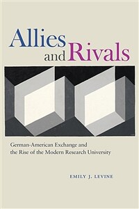 Allies and rivals : German-American exchange and the rise of the modern research university