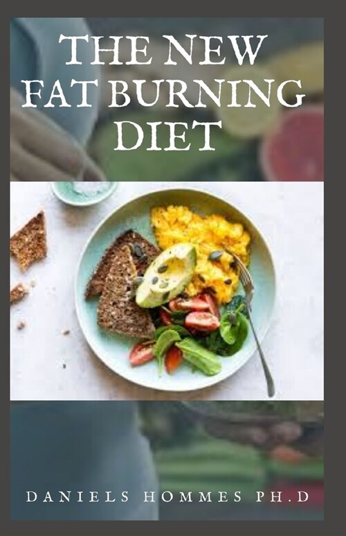 The New Fat Burning Diet: Everything You Need To Know About Using Diet For Weight Loss And Body Fat Burning (Paperback)