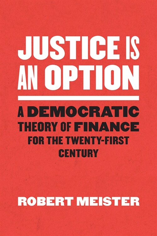 Justice Is an Option: A Democratic Theory of Finance for the Twenty-First Century (Paperback)