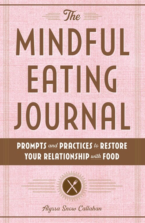 The Mindful Eating Journal: Prompts and Practices to Restore Your Relationship with Food (Paperback)