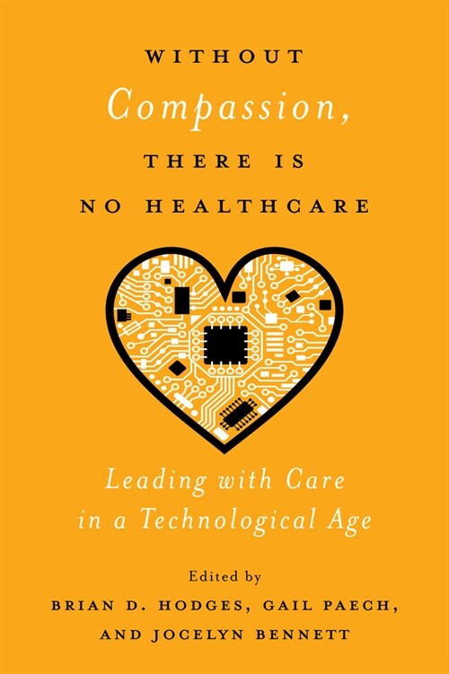 Without Compassion, There Is No Healthcare: Leading with Care in a Technological Age (Hardcover)
