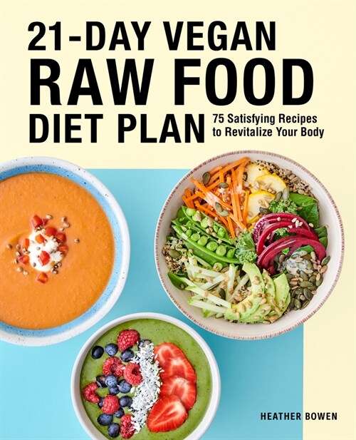 21-Day Vegan Raw Food Diet Plan: 75 Satisfying Recipes to Revitalize Your Body (Paperback)