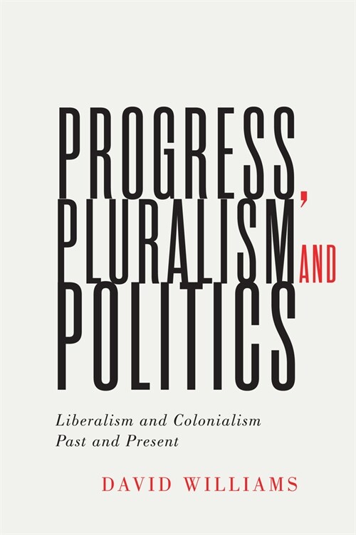 Progress, Pluralism, and Politics: Liberalism and Colonialism, Past and Present Volume 79 (Paperback)