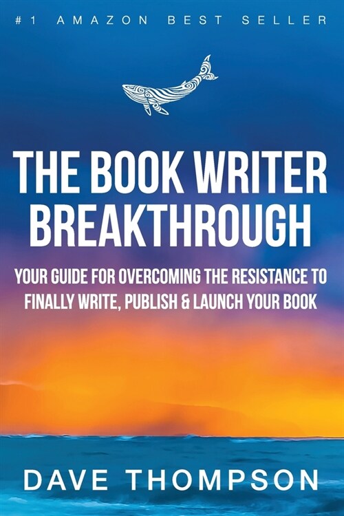 The Book Writer Breakthrough - Your Guide For Overcoming The Resistance To Finally Write, Publish & Launch Your Book (paperback) (Paperback)