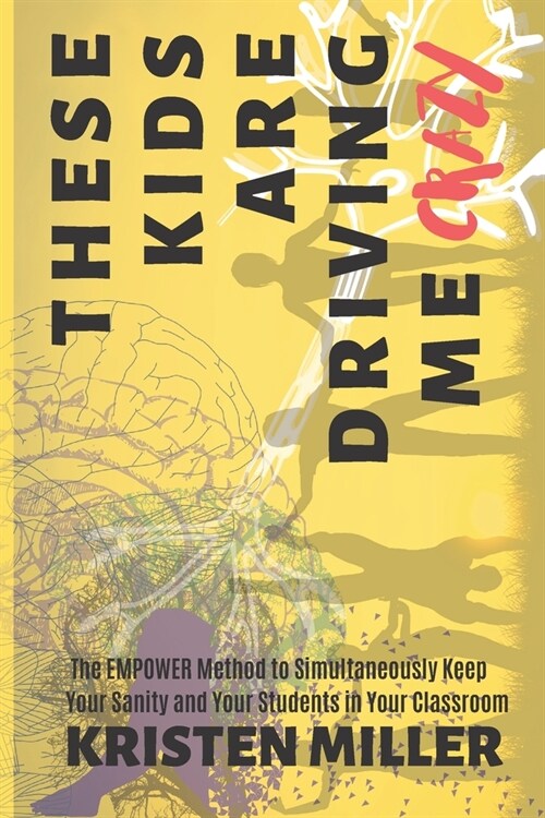 These Kids Are Driving Me Crazy: The EMPOWER Method to Simultaneously Keep Your Sanity and Your Students in Your Classroom (Paperback)