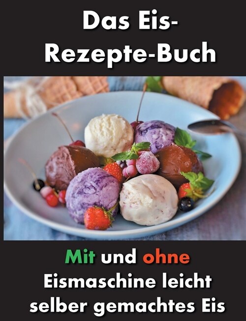 Das Eis-Rezepte-Buch: Mit und ohne Eismaschine leicht selber gemachtes Eis (Paperback)