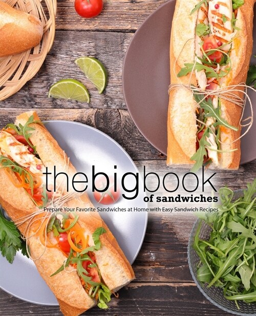 The Big Book of Sandwiches: Prepare Your Favorite Sandwiches at Home with Easy Sandwich Recipes (Paperback)