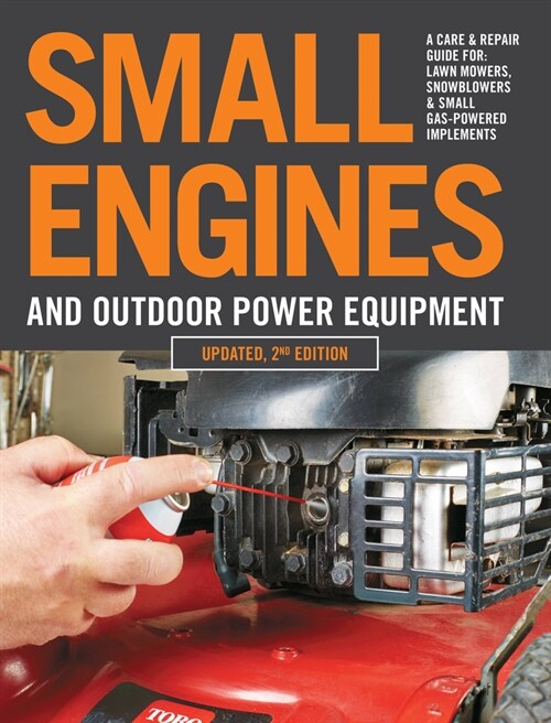 Small Engines and Outdoor Power Equipment, Updated 2nd Edition: A Care & Repair Guide For: Lawn Mowers, Snowblowers & Small Gas-Powered Imple (Paperback)